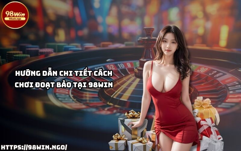 Tìm hiểu cách chơi Đoạt Bảo tại 98Win với hướng dẫn chi tiết, giúp anh em nhanh chóng làm chủ cuộc chơi Tìm hiểu cách chơi Đoạt Bảo tại 98Win với hướng dẫn chi tiết, giúp anh em nhanh chóng làm chủ cuộc chơi