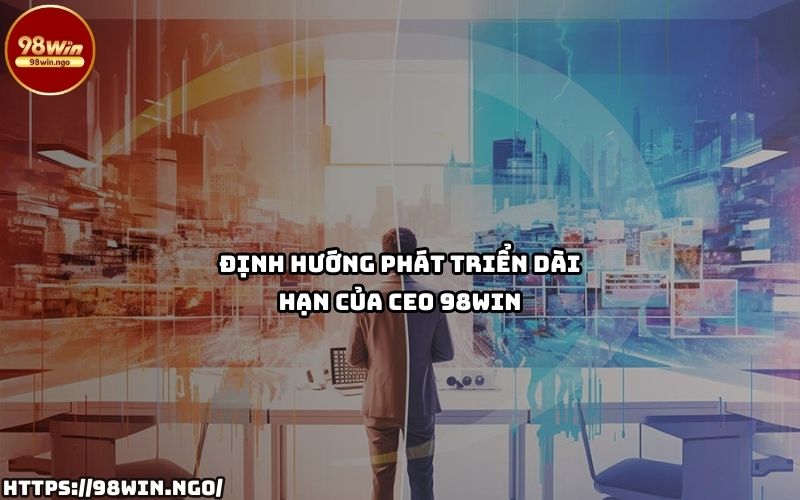 Định hướng dài hạn của CEO 98Win hứa hẹn mang đến những bước tiến vượt bậc cho thương hiệu 98Win Định hướng dài hạn của CEO 98Win hứa hẹn mang đến những bước tiến vượt bậc cho thương hiệu 98Win